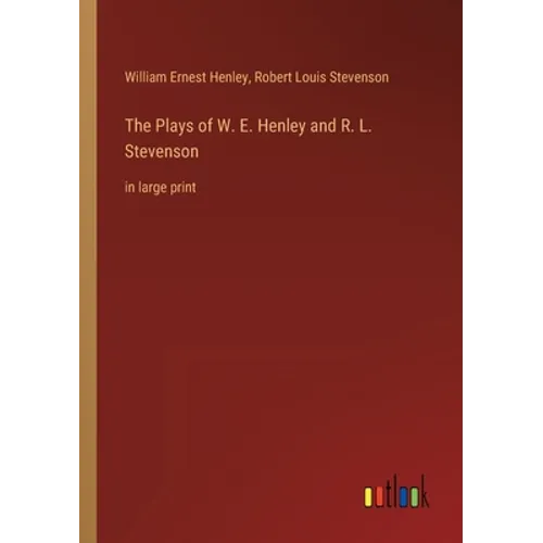 The Plays of W. E. Henley and R. L. Stevenson: in large print