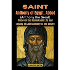 Saint Anthony of Egypt, Abbot (Anthony the Great): Discover the Remarkable Life and Legacy of Saint Anthony of the Desert - Paperback