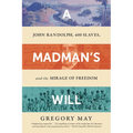 A Madman's Will: John Randolph, Four Hundred Slaves, and the Mirage of Freedom