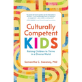 Culturally Competent Kids: Raising Children to Thrive in a Diverse World