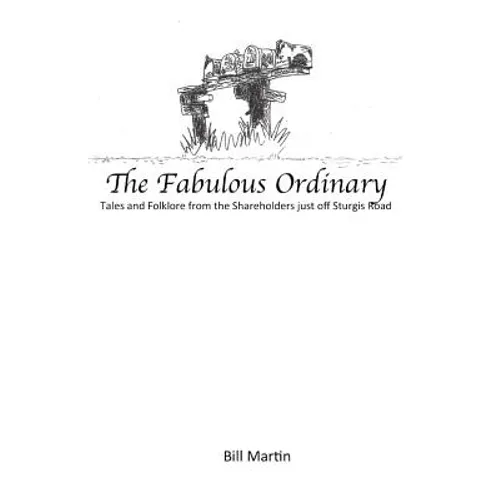 The Fabulous Ordinary: Tales and Folklore from the Shareholders just off Sturgis Road