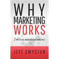Why Marketing Works: 7 Time-Tested, Brand-Building Principles