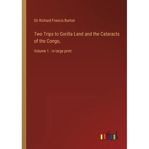 Two Trips to Gorilla Land and the Cataracts of the Congo,: Volume 1 - in large print