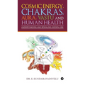 Understanding and Revealing Hidden Link: Cosmic Energy, Chakras, Aura, Vastu and Human Health