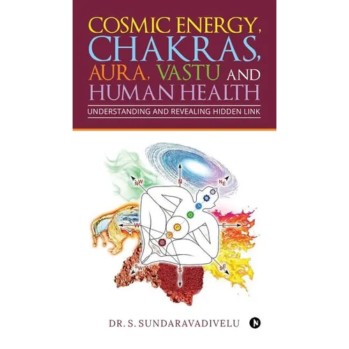 Understanding and Revealing Hidden Link: Cosmic Energy, Chakras, Aura, Vastu and Human Health