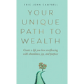 Your Unique Path to Wealth: Create a life you love overflowing with abundance, joy, and purpose