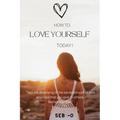 How to Love Yourself: Learn how to love yourself to become a better person.