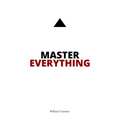 Master Everything: Learn everything faster than you ever thought possible.