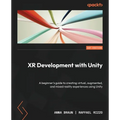 XR Development with Unity: A beginner's guide to creating virtual, augmented, and mixed reality experiences using Unity