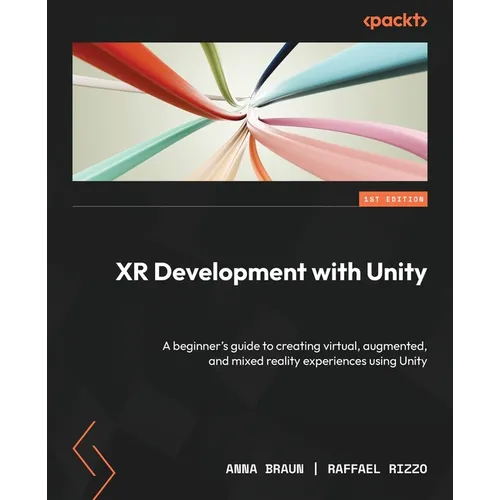 XR Development with Unity: A beginner's guide to creating virtual, augmented, and mixed reality experiences using Unity