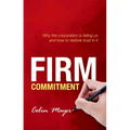 Firm Commitment: Why the Corporation Is Failing Us and How to Restore Trust in It