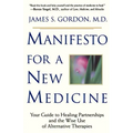 Manifesto for a New Medicine: Your Guide to Healing Partnerships and the Wise Use of Alternative Therapies