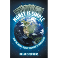 Money Is Simple: How The World Taught You Made It Complicated