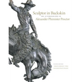 Sculptor in Buckskin: The Autobiography of Alexander Phimister Proctor