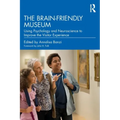 The Brain-Friendly Museum: Using Psychology and Neuroscience to Improve the Visitor Experience
