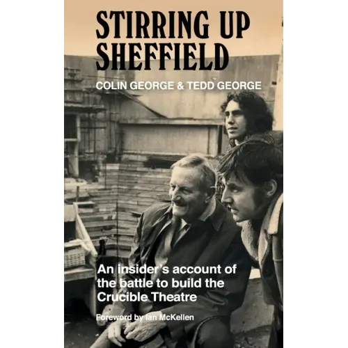 Stirring Up Sheffield: An Insider's Account of the Battle to Build the Crucible Theatre