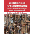 Counseling Tools For Nonprofessionals: Practical Mental Health Strategies With a Christian Perspective