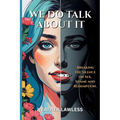 We Do Talk About It: Breaking The Silence On Sex, Shame, and Redemption