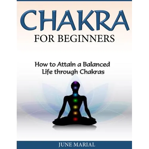 Chakras for Beginners: How to Attain a Balanced Life Through Chakras