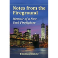 Notes from the Fireground: Memoir of a New York Firefighter