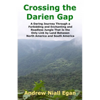 Crossing the Darien Gap: A Daring Journey Through the Roadless and Enchanting Jungle That Separates North America and South America - Paperback
