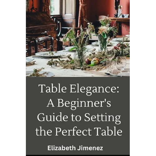 Table Elegance 101: A Beginner's Guide to Setting the Perfect Table