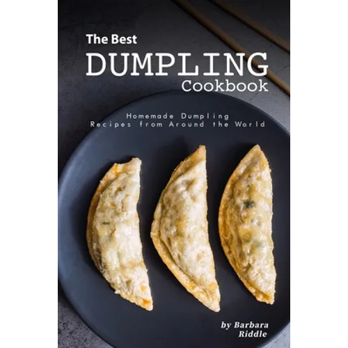 The Best Dumpling Cookbook: Homemade Dumpling Recipes from Around the World
