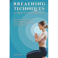 Breathing Techniques: a Door to Mindfulness: The Complete Guide to Improve Self Healing, Self Control, Concentration, Happines and to Reduce Anxiety