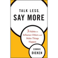 Talk Less, Say More: Three Habits to Influence Others and Make Things Happen