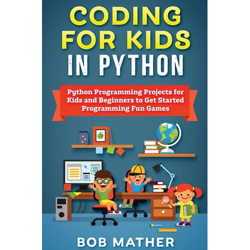 Coding for Kids in Python: Python Programming Projects for Kids and Beginners to Get Started Programming Fun Games