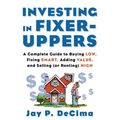 Investing in Fixer-Uppers: A Complete Guide to Buying Low, Fixing Smart, Adding Value, a Complete Guide to Buying Low, Fixing Smart, Adding Value