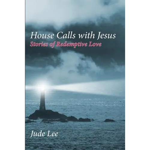 House Calls with Jesus: Stories of Redemptive Love