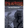 Myths and Mysteries of Wisconsin: True Stories Of The Unsolved And Unexplained