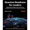 Quantum Readiness for Leaders: Build quantum strategies, teams, security, and ecosystems to lead in the era of quantum advantage