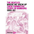 The Beatles; Where We Grew Up: Their Formative Years In Hamburg; 1960-1962