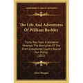 The Life And Adventures Of William Buckley: Thirty-Two Years A Wanderer Amongst The Aborigines Of The Then Unexplored Country Round Port Phillip (1852