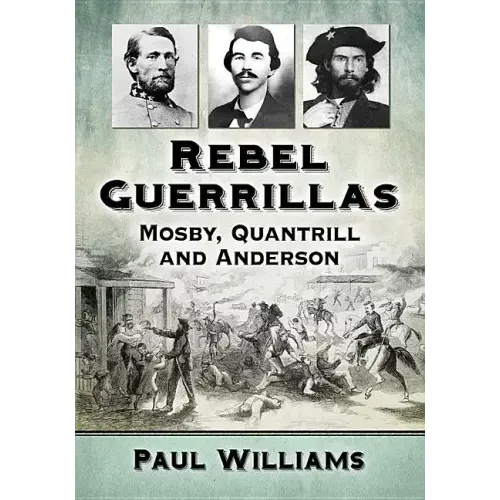 Rebel Guerrillas: Mosby, Quantrill and Anderson