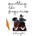 Something Like Forgiveness