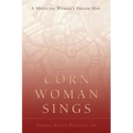 Corn Woman Sings: A Medicine Woman's Dream Map