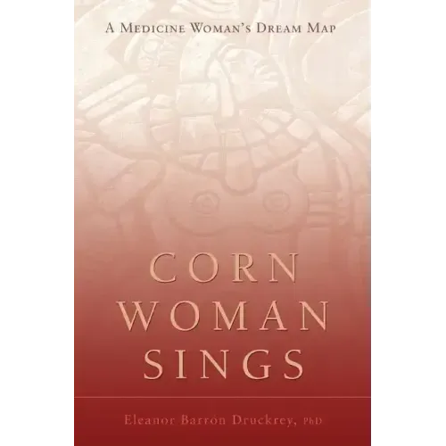Corn Woman Sings: A Medicine Woman's Dream Map