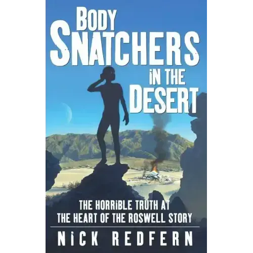 Body Snatchers in the Desert: The Horrible Truth at the Heart of the Roswell Story