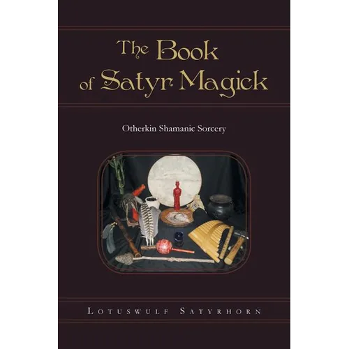 The Book of Satyr Magick: Otherkin Shamanic Sorcery