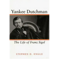 Yankee Dutchman: The Life of Franz Sigel