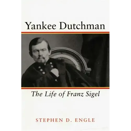 Yankee Dutchman: The Life of Franz Sigel