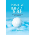 Positive Impact Golf: Helping Golfers to Liberate Their Potential