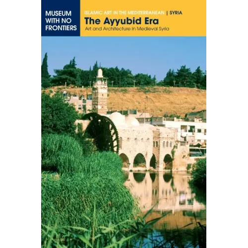 The Ayyubid Era: Art and Architecture in Medieval Syria