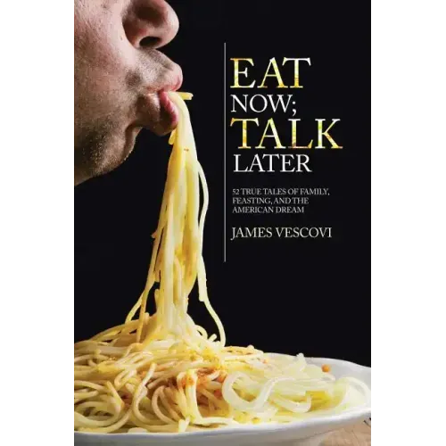 Eat Now; Talk Later: 52 True Tales of Family, Feasting, and the American Experience