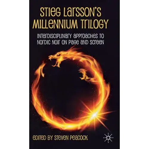 Stieg Larsson's Millennium Trilogy: Interdisciplinary Approaches to Nordic Noir on Page and Screen