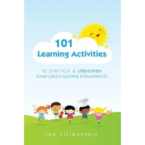 101 Learning Activities to Stretch and Strengthen Your Child's Multiple Intelligences