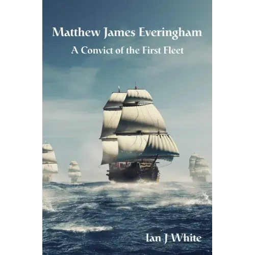 Matthew James Everingham: A Convict of the First Fleet